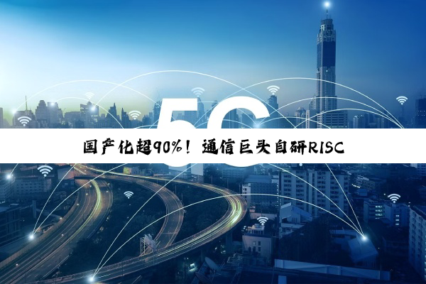 国产化超90%!通信巨头自研RISC-V卫星通信芯片