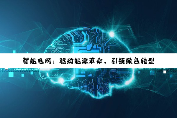 智能电网：驱动能源革命，引领绿色转型的关键引擎