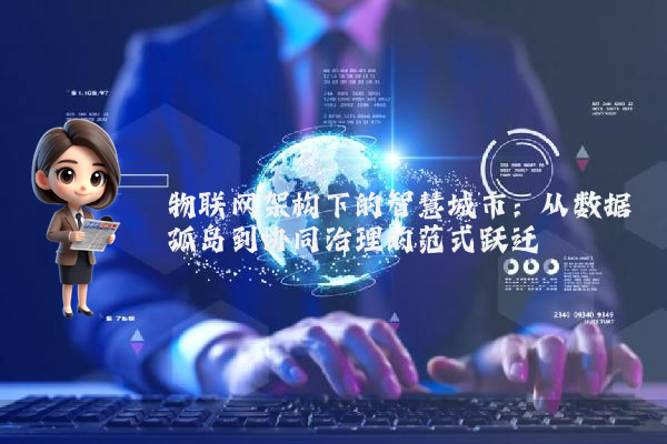 物联网架构下的智慧城市：从数据孤岛到协同治理的范式跃迁
