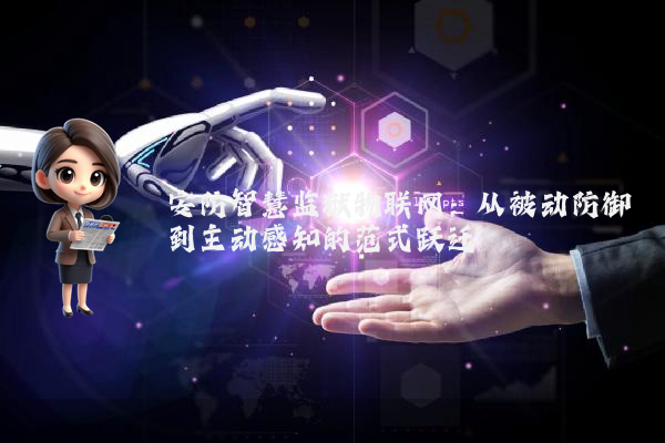 安防智慧监狱物联网：从被动防御到主动感知的范式跃迁