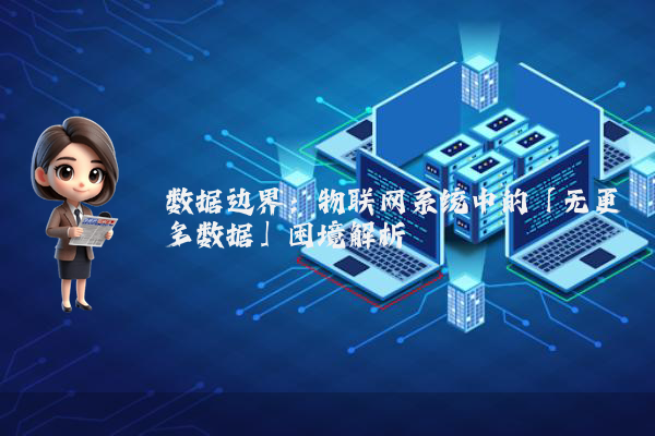 数据边界：物联网系统中的「无更多数据」困境解析