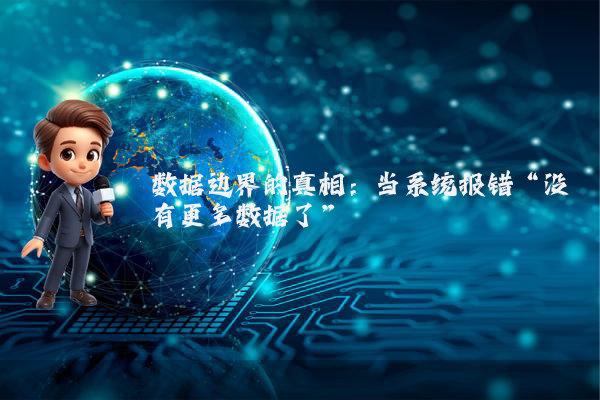 数据边界的真相：当系统报错“没有更多数据了”
