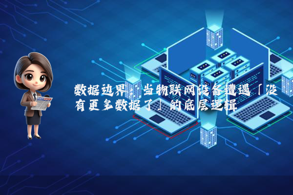 数据边界:当物联网设备遭遇「没有更多数据了」的底层逻辑