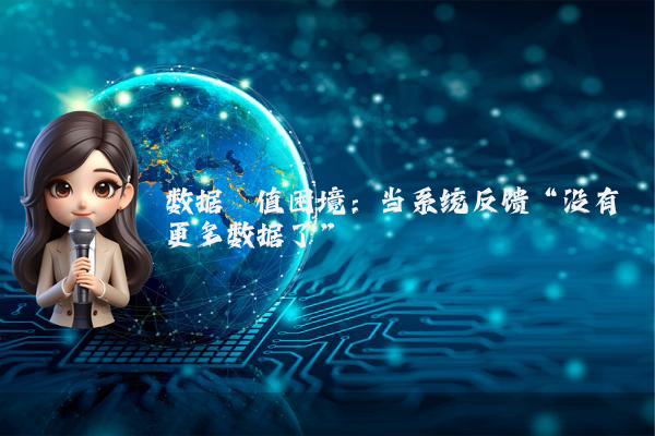 数据阈值困境：当系统反馈“没有更多数据了”